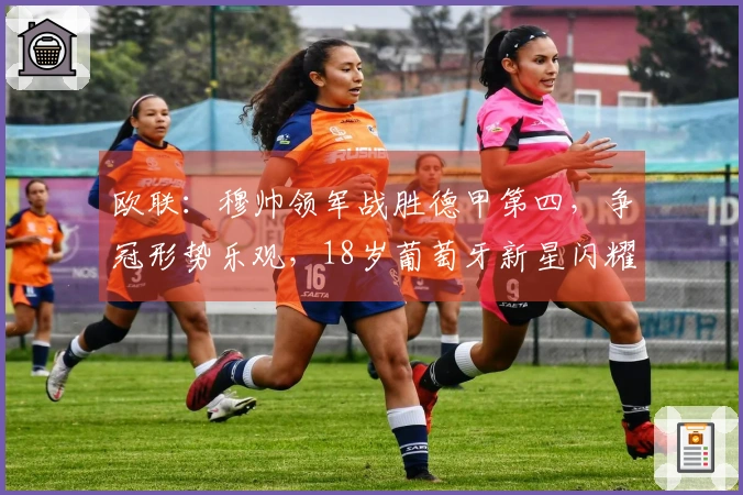 欧联：穆帅领军战胜德甲第四，争冠形势乐观，18岁葡萄牙新星闪耀进球