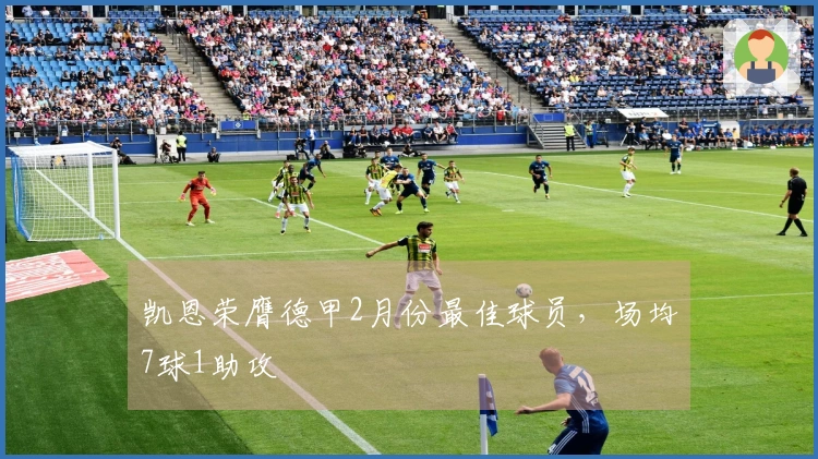 凯恩荣膺德甲2月份最佳球员，场均7球1助攻