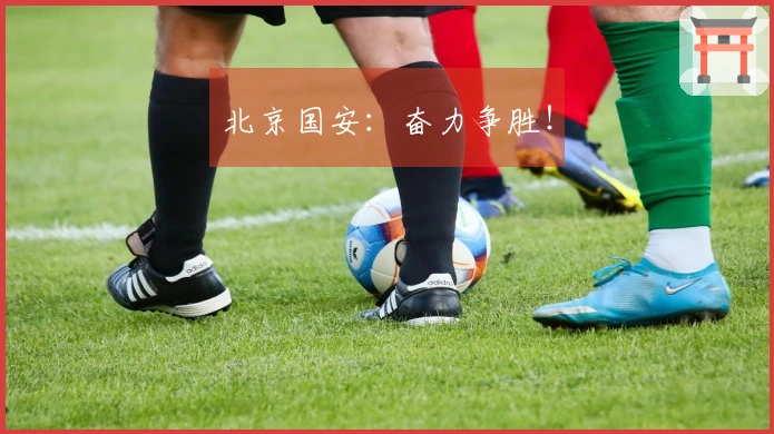 北京国安：奋力争胜！